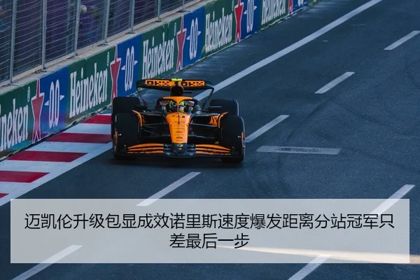 迈凯伦升级包显成效诺里斯速度爆发距离分站冠军只差最后一步